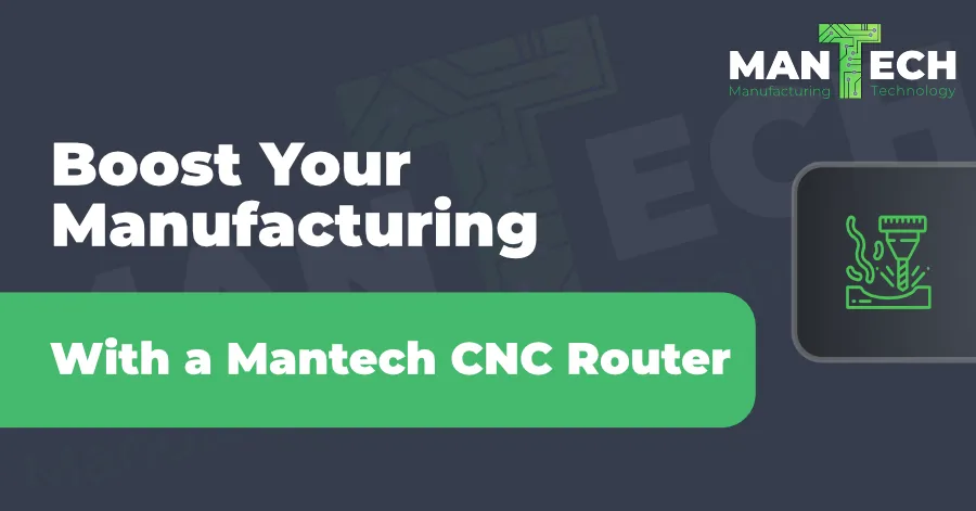 Boost Your Manufacturing Capabilities With a Mantech CNC Router
